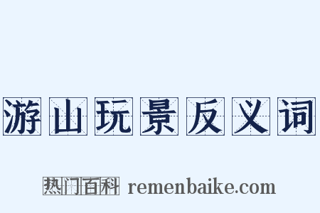 游山玩景反义词是什么意思的图片
